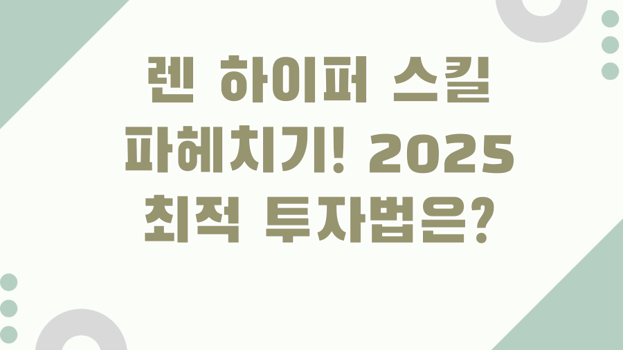 렌 하이퍼 스킬 파헤치기! 2025 최적 투자법은?