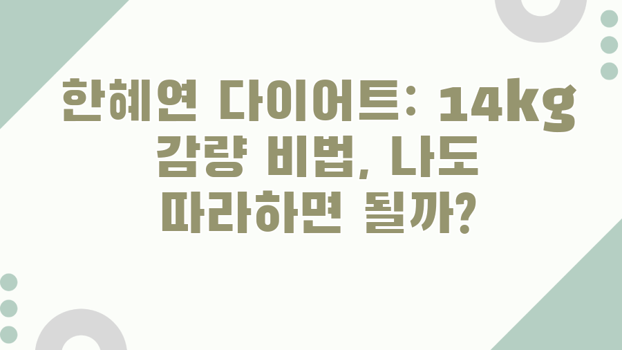 한혜연 다이어트: 14kg 감량 비법, 나도 따라하면 될까?