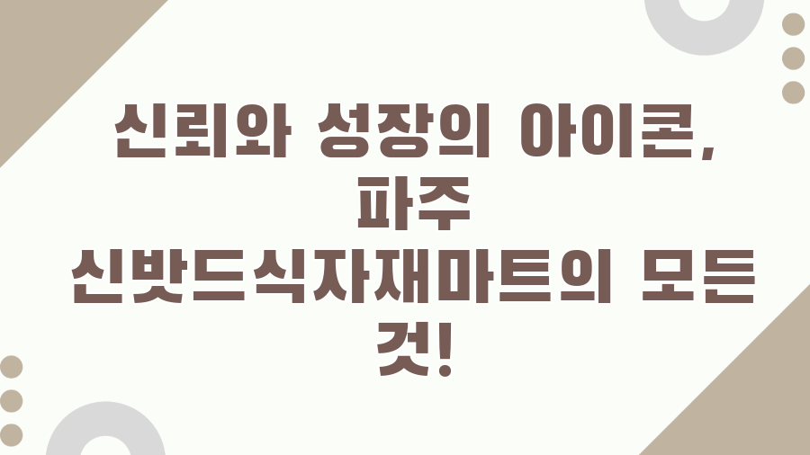 신뢰와 성장의 아이콘, 파주 신밧드식자재마트의 모든 것!