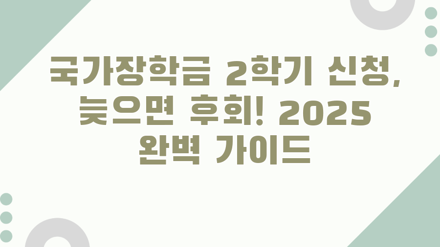 국가장학금 2학기 신청, 늦으면 후회! 2025 완벽 가이드