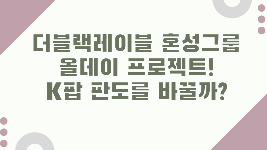 더블랙레이블 혼성그룹 올데이 프로젝트! K팝 판도를 바꿀까?