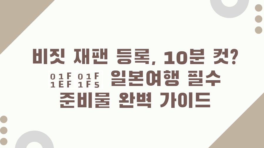 비짓 재팬 등록, 10분 컷? 🇯🇵 일본여행 필수 준비물 완벽 가이드